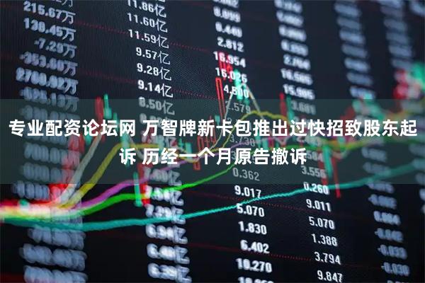 专业配资论坛网 万智牌新卡包推出过快招致股东起诉 历经一个月原告撤诉