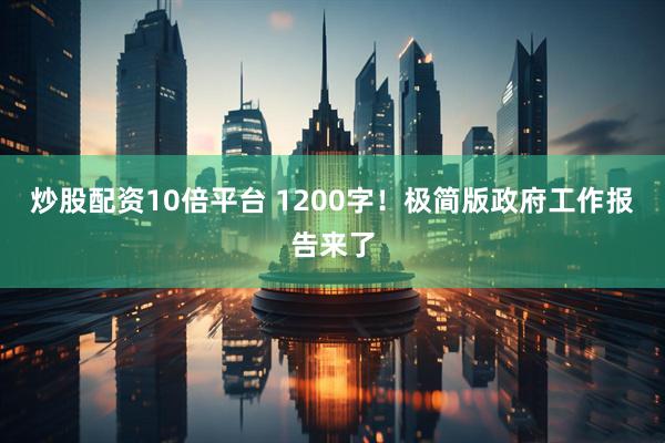 炒股配资10倍平台 1200字！极简版政府工作报告来了