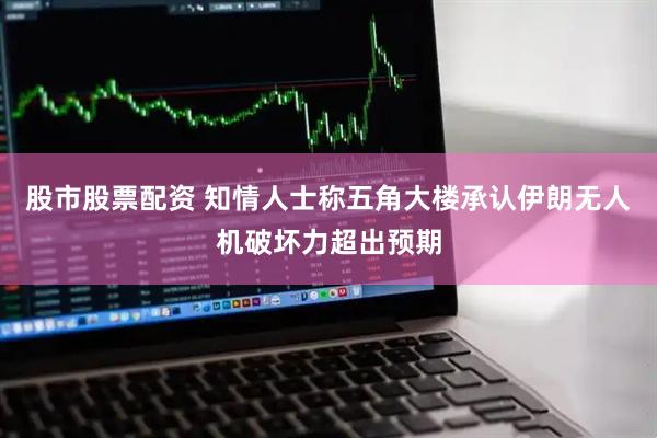 股市股票配资 知情人士称五角大楼承认伊朗无人机破坏力超出预期