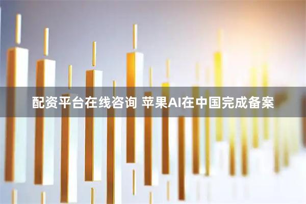 配资平台在线咨询 苹果AI在中国完成备案